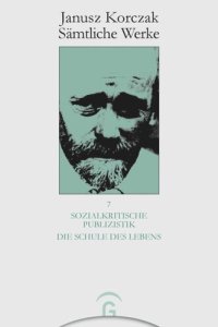 cover of the book Janusz Korczak Sämtliche Werke: Band 7 Sozialkritische Publizistik. Die Schule des Lebens