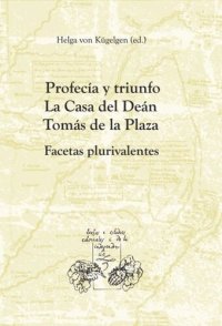 cover of the book Profecía y triunfo: La Casa del Deán Tomás de la Plaza. Facetas plurivalentes