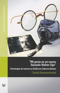 cover of the book “Mi genio es un enano llamado Walter Ego”: estrategias de autoría en Guillermo Cabrera Infante: Traducción de Beatriz Galán y Claudia Hammerschmidt.