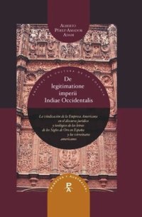 cover of the book De legitimatione imperii Indiae Occidentalis: la vindicación de la Empresa Americana en el discurso jurídico y teológico de las letras de los Siglos de Oro en España y los virreinatos americanos