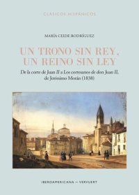 cover of the book Un trono sin rey, un reino sin ley: de la corte de Juan II a "Los cortesanos de don Juan II", de Jerónimo Morán (1838)