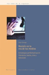 cover of the book Resistir en la era de los medios: Estrategias performativas en literatura, teatro, cine y televisión