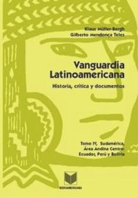 cover of the book Vanguardia latinoamericana, Tomo IV: Historia, crítica y documentos. Sudamérica, Área andina centro: Ecuador, Perú y Bolivia