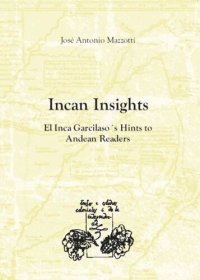 cover of the book Incan Insights: El Inca Garcilaso's Hints to Andean Readers (Translation of: Coros mestizos del Inca Garcilaso Resonancias andinas Lima, 1996 Revised and updated).