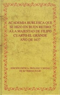 cover of the book Academia burlesca que se hizo en Buen Retiro a la majestad de Filipo Cuarto el Grande : Año de 1637