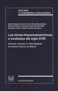 cover of the book Las minas hispanoamericanas a mediados del siglo XVIII. Informes enviados al Real Gabinete de Historia Natural de Madrid.