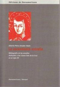 cover of the book La ascendente estrella: Bibliografía de los estudios dedicados a Sor Juana Inés de la Cruz en el siglo XX