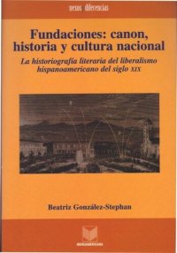 cover of the book Fundaciones: canon, historia y cultura nacional: La historiografía literaria del liberalismo hispanoamericano del siglo XIX