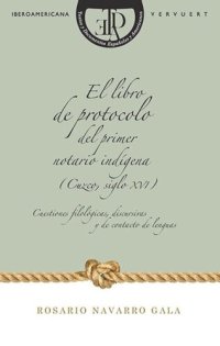 cover of the book El libro de protocolo del primer notario indígena (Cuzco, siglo XVI): cuestiones filológicas, discursivas y de contacto de lenguas