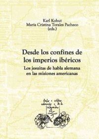 cover of the book Desde los confines de los imperios ibéricos: Los jesuitas de habla alemana en las misiones americanas