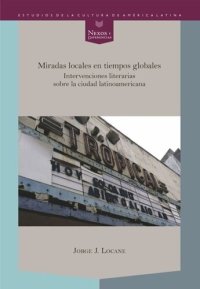 cover of the book Miradas locales en tiempos globales: intervenciones literarias sobre la ciudad latinoamericana