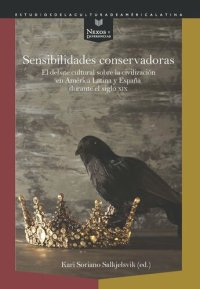 cover of the book Sensibilidades conservadoras: El debate cultural sobre la civilización en América Latina y España durante el siglo XIX