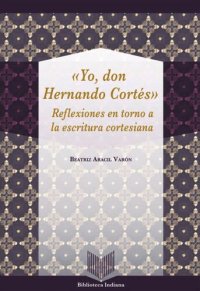 cover of the book Yo, Don Hernando Cortés: reflexiones en torno a la escritura cortesiana