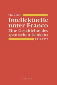 cover of the book Intellektuelle unter Franco: Eine Geschichte des spanischen Denkens von 1939 bis 1975