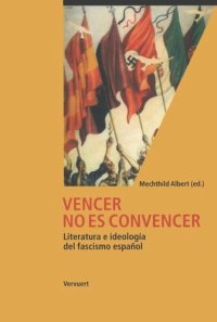 cover of the book Vencer no es convencer: Literatura e ideología del fascismo español