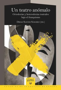 cover of the book Un teatro anómalo: ortodoxias y heterodoxias teatrales bajo el franquismo