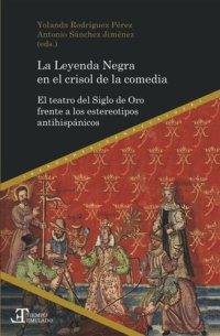 cover of the book La Leyenda Negra en el crisol de la comedia: el teatro del Siglo de Oro frente a los estereotipos antihispánicos