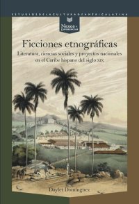 cover of the book Ficciones etnográficas: Literatura, ciencias sociales y proyectos nacionales en el Caribe hispano del siglo XIX