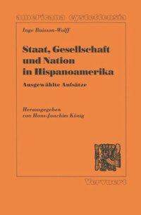 cover of the book Staat, Gesellschaft und Nation in Hispanoamerika: Problemskizzierung, Ergebnisse und Forschungsstrategien ; ausgewählte Aufsätze