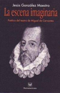 cover of the book La escena imaginaria: Poética del teatro de Miguel de Cervantes