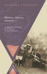 cover of the book Madres, obreras, amantes…: Protagonismo femenino en la historia de América Latina