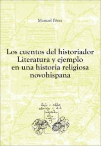 cover of the book Los cuentos del historiador: Literatura y ejemplo en una historia religiosa novohispana