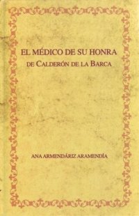 cover of the book El médico de su honra edición crítica y recepción crítica del drama: Apéndice: edición crítica de "El médico de su honra" atribuido a Lope de Vega