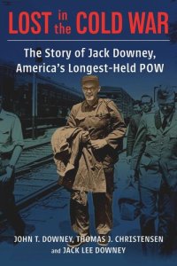 cover of the book Lost in the Cold War: The Story of Jack Downey, America’s Longest-Held POW