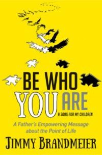 cover of the book Be Who You Are: A Father's Empowering Message about the Point of Life