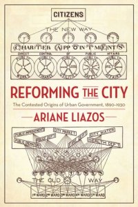 cover of the book Reforming the City: The Contested Origins of Urban Government, 1890–1930