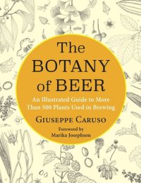 cover of the book The Botany of Beer: An Illustrated Guide to More Than 500 Plants Used in Brewing