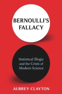 cover of the book Bernoulli's Fallacy: Statistical Illogic and the Crisis of Modern Science