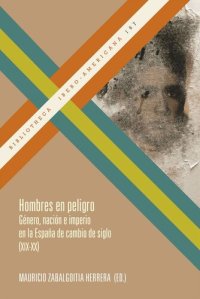 cover of the book Hombres en peligro: género, nación e imperio en la España de cambio de siglo (XIX-XX)