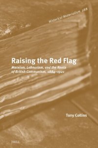 cover of the book Raising the Red Flag: Marxism, Labourism, and the Roots of British Communism, 1884-1921