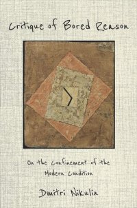 cover of the book Critique of Bored Reason: On the Confinement of the Modern Condition