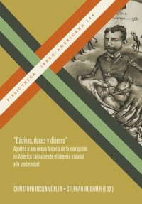 cover of the book "Dádivas, dones y dineros": aportes a una nueva historia de la corrupción en América Latina desde el imperio español a la modernidad