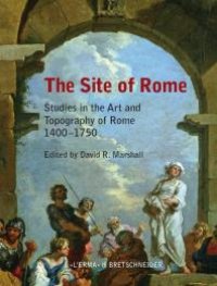 cover of the book The Site of Rome: Studies in the Art and Topography of Rome 1400-1750