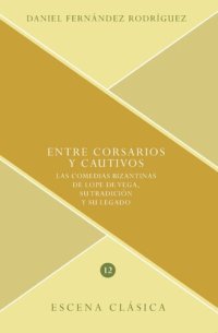 cover of the book Entre corsarios y cautivos: Las comedias bizantinas de Lope de Vega, su tradición y su legado