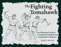 cover of the book The Fighting Tomahawk: An Illustrated Guide to Using the Tomahawk and Long Knife as Weapons