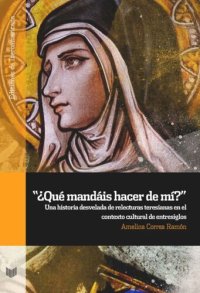 cover of the book “¿Qué mandáis hacer de mí?”: Una historia desvelada de relecturas teresianas en el contexto cultural de entresiglos