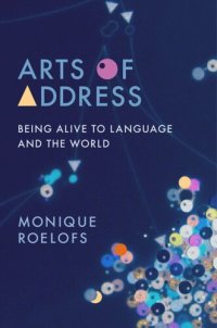 cover of the book Arts of Address: Being Alive to Language and the World