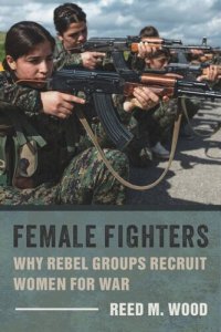 cover of the book Female Fighters: Why Rebel Groups Recruit Women for War