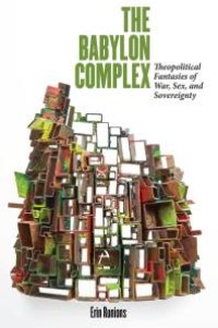 cover of the book The Babylon Complex: Theopolitical Fantasies of War, Sex, and Sovereignty