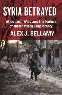 cover of the book Syria Betrayed: Atrocities, War, and the Failure of International Diplomacy