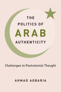 cover of the book The Politics of Arab Authenticity: Challenges to Postcolonial Thought