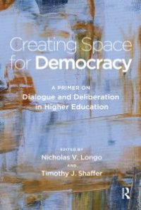 cover of the book Creating Space for Democracy: A Primer on Dialogue and Deliberation in Higher Education