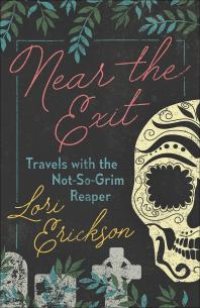 cover of the book Near the Exit: Travels with the Not-So-Grim Reaper