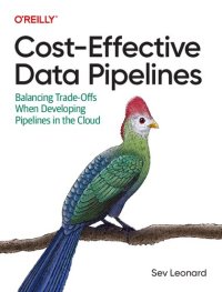 cover of the book Cost-Effective Data Pipelines: Balancing Trade-Offs When Developing Pipelines in the Cloud