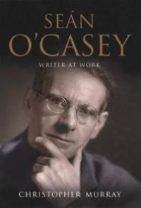 cover of the book Sean O'Casey: Writer at Work - a Biography