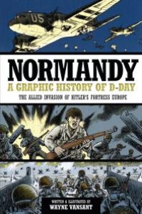 cover of the book Normandy: a Graphic History of D-Day: The Allied Invasion of Hitler's Fortress Europe